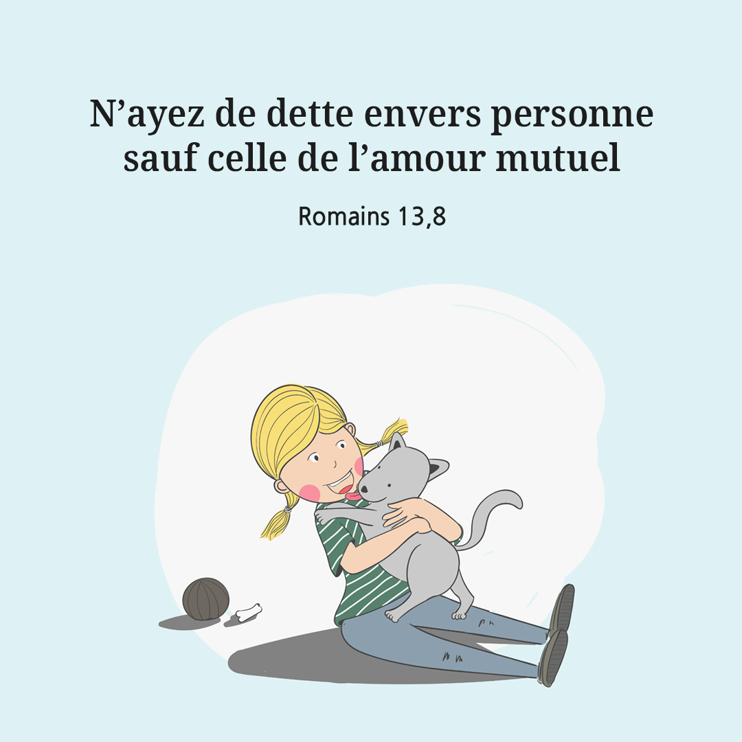 N’ayez de dette envers personne, sauf celle de l’amour mutuel (Romains 13,8)