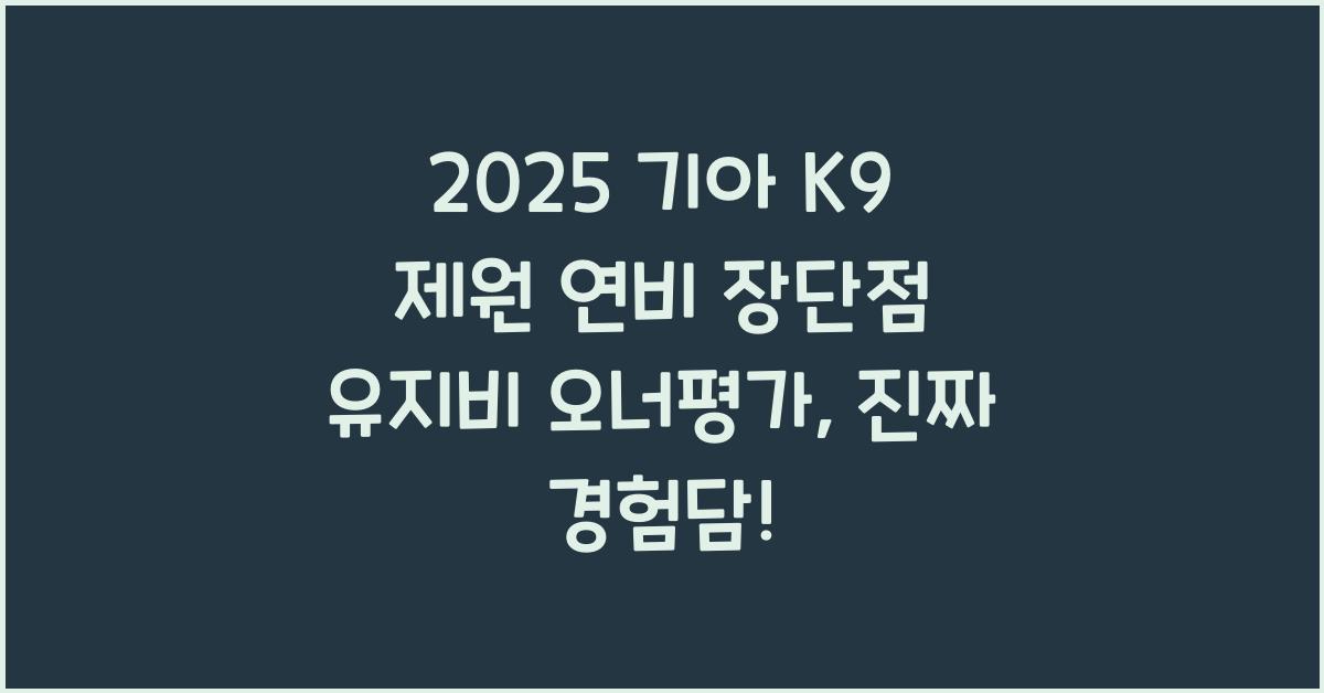 2025 기아 K9 제원 연비 장단점 유지비 오너평가
