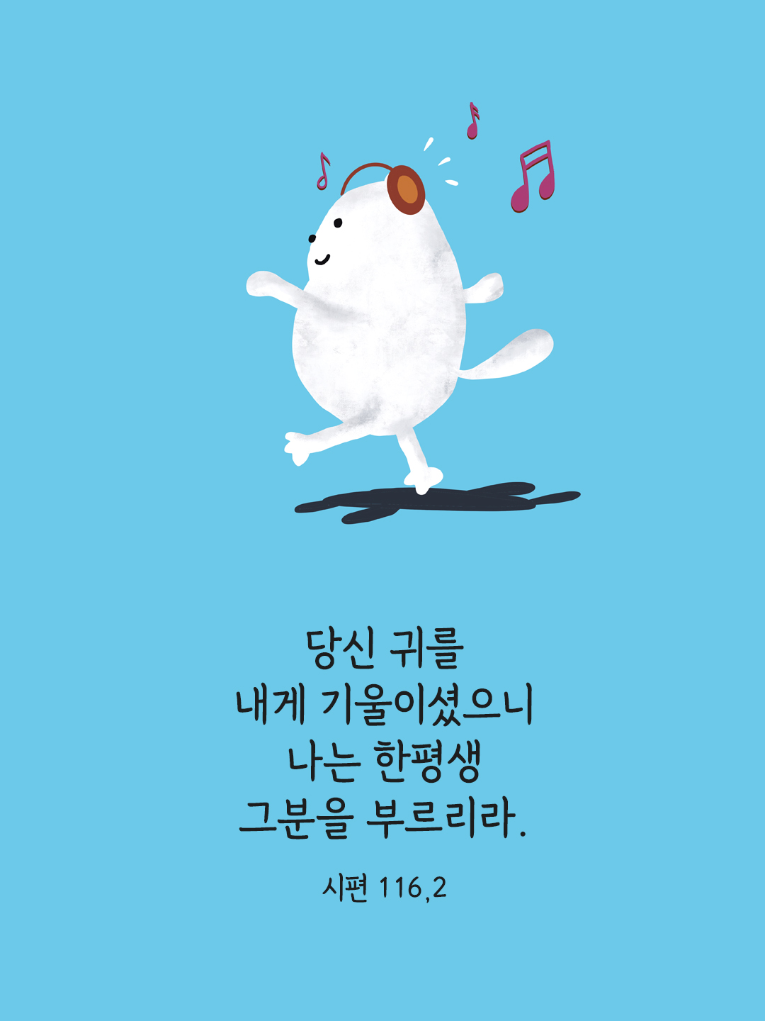 당신 귀를 내게 기울이셨으니 나는 한평생 그분을 부르리라. (시편 116,2)