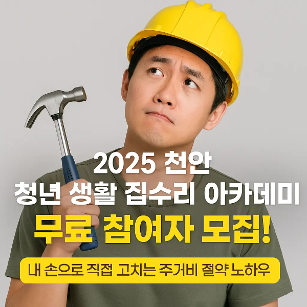 노란 안전모를 쓰고 망치를 든 채 고민하는 청년 남성과 '2025 천안 청년 생활 집수리 아카데미 무료 참여자 모집! 내 손으로 직접 고치는 주거비 절약 노하우'라는 텍스트가 함께 있는 이미지
