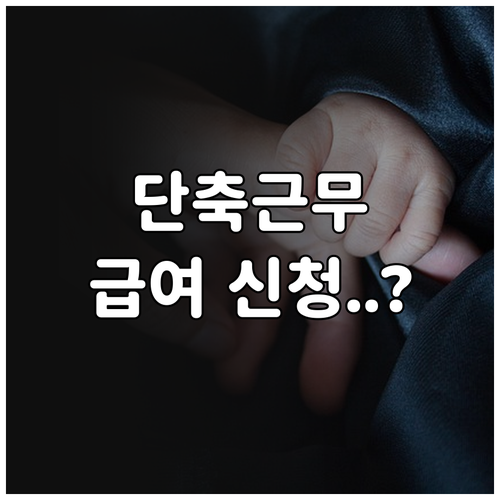 육아기 단축 근무 급여 신청 방법 및..