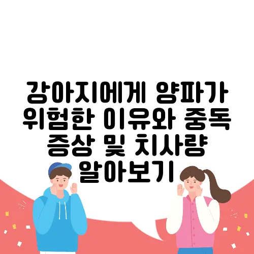 강아지에게 양파가 위험한 이유와 중독 증상 및 치사량 알아보기