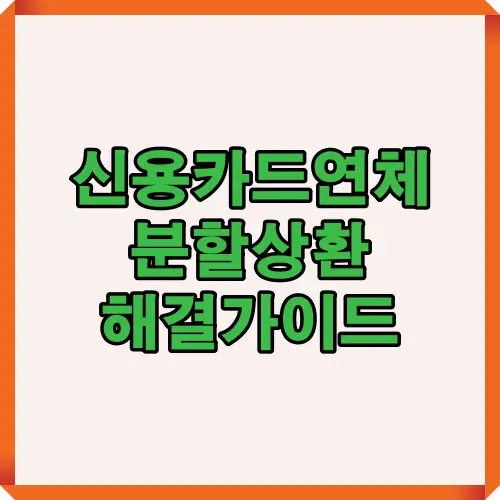 신용카드 연체 상황에서 분할상환을 통해 빠르게 탈출하는 현실적인 해결 전략과 2025년 최신 대응 요령을 정리한 안내형 썸네일 이미지