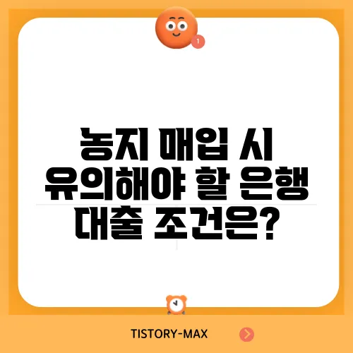 농지 매입 시 유의해야 할 은행 대출 조건은?