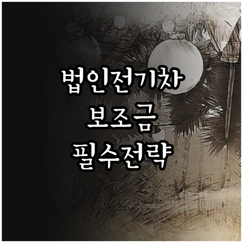 법인 전기차 보조금 수령을 위한 준비..