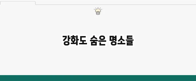 강화도 가볼만한 곳 BEST 10: 당일치기 여행 코스 추천
