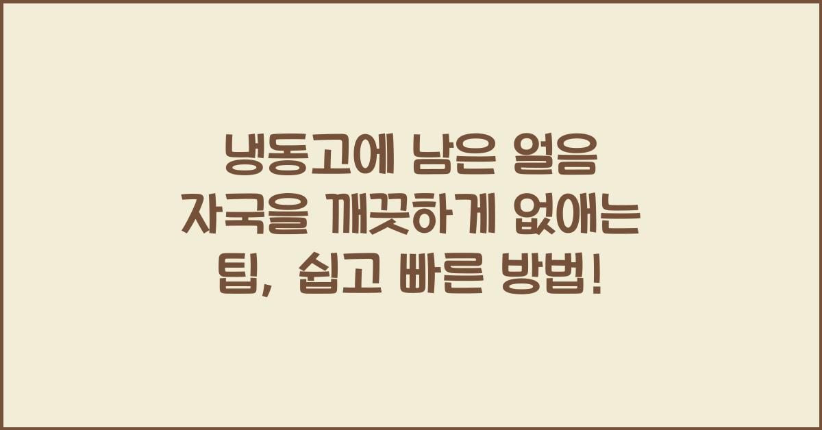 냉동고에 남은 얼음 자국을 깨끗하게 없애는 팁  