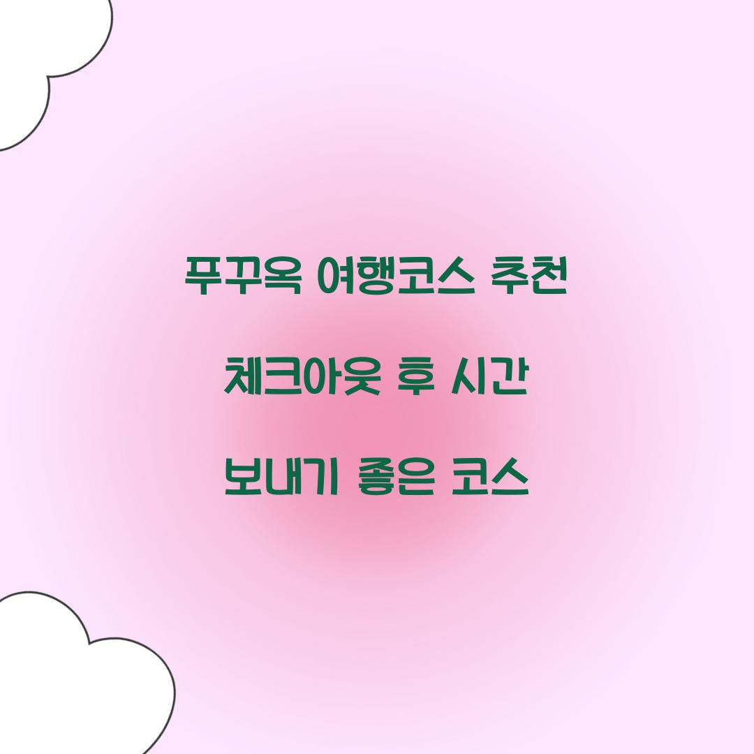 푸꾸옥 여행코스 추천 체크아웃 후 시간 보내기 좋은 코스