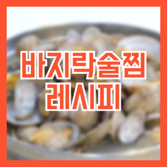 바지락술찜 레시피 만들기 초보자도 손쉬운 방법!