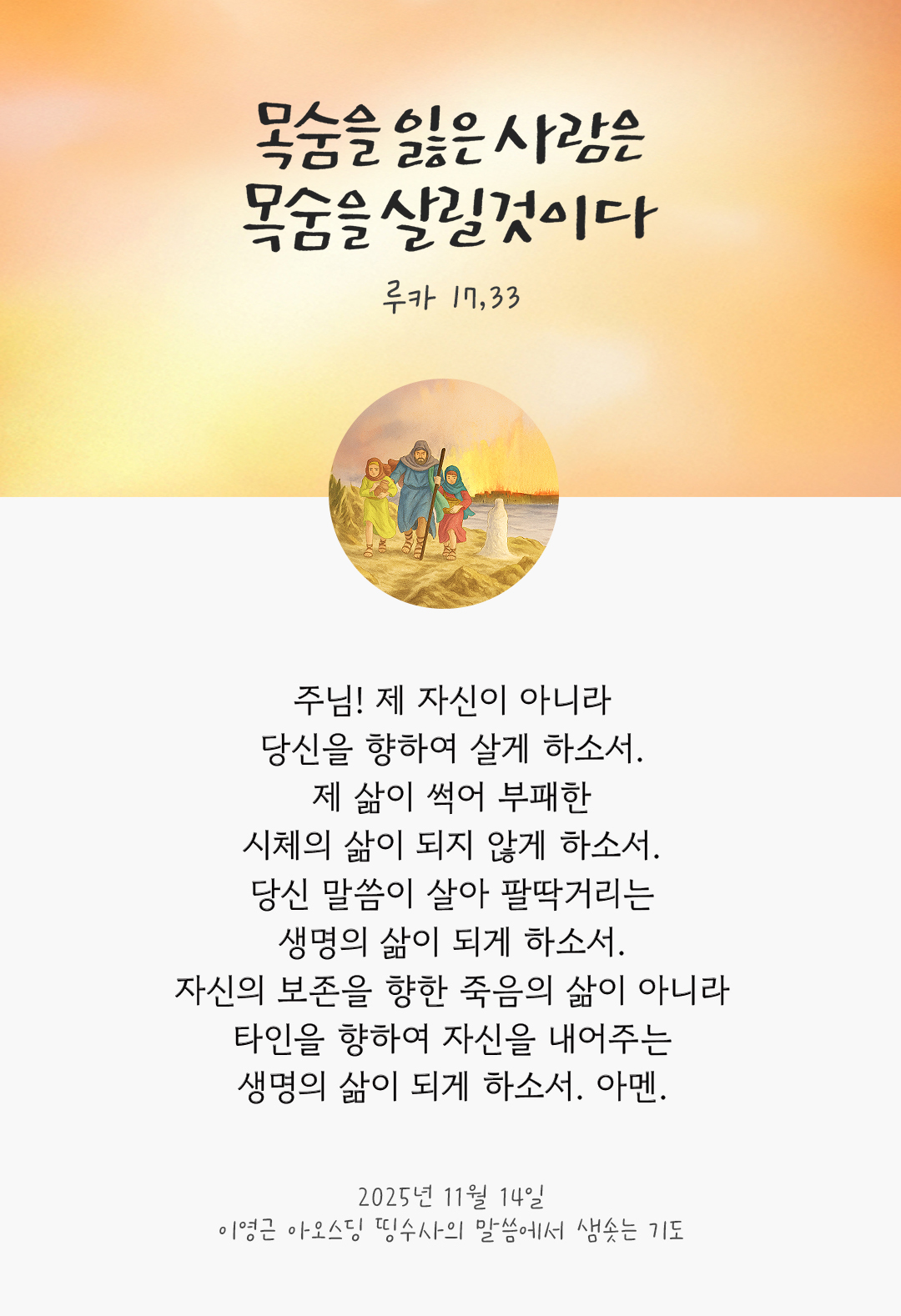 주님! 제 자신이 아니라, 당신을 향하여 살게 하소서. 제 삶이 썩어 부패한 시체의 삶이 되지 않게 하소서. 당신 말씀이 살아 팔딱거리는 생명의 삶이 되게 하소서. 자신의 보존을 향한 죽음의 삶이 아니라, 타인을 향하여 자신을 내어주는 생명의 삶이 되게 하소서. 아멘 by 이영근 아오스딩 신부 띵수사의 말씀에서 샘솟는 기도(말샘기도)