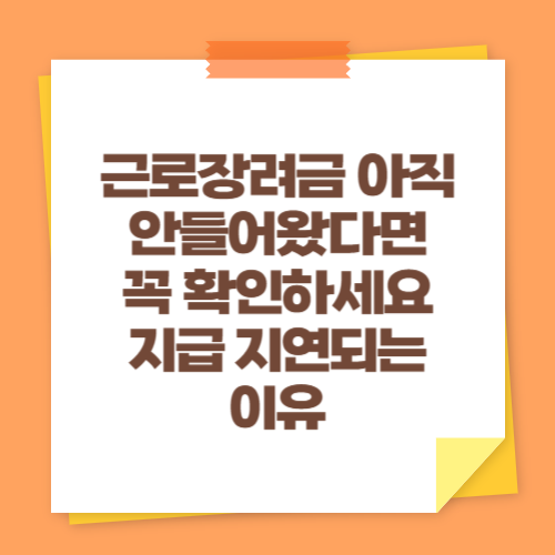 근로장려금 아직 안들어왔다면 꼭 확인하세요 (지급 지연되는 이유)