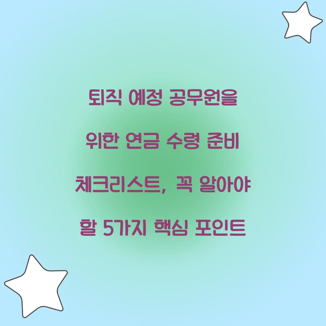 퇴직 예정 공무원을 위한 연금 수령 준비 체크리스트