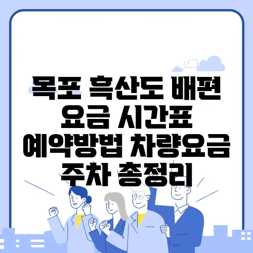 목포 흑산도 배편 요금 시간표 예약방법 차량요금 주차 총정리