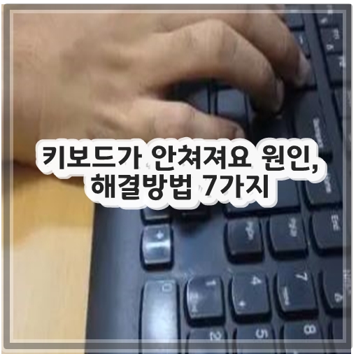 키보드가 안쳐져요 원인, 해결방법 7가지