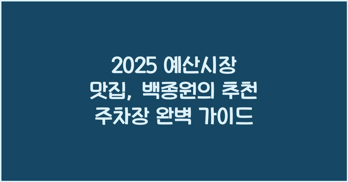 2025 예산시장 맛집, 주차장, 백종원