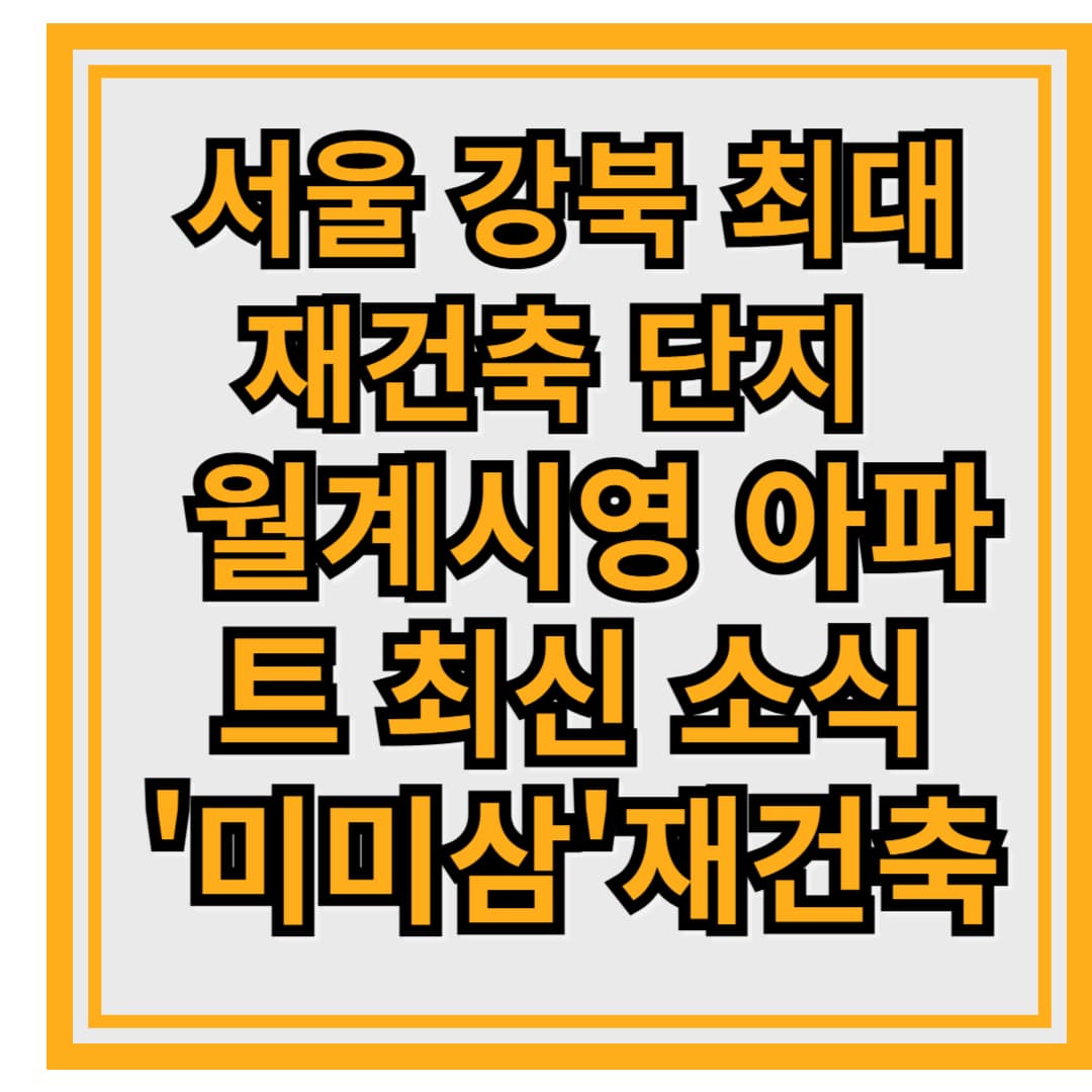 서울 강북 최대 재건축 단지 ‘미미삼’ 재건축 본격화! – 월계시영 아파트 최신 소식