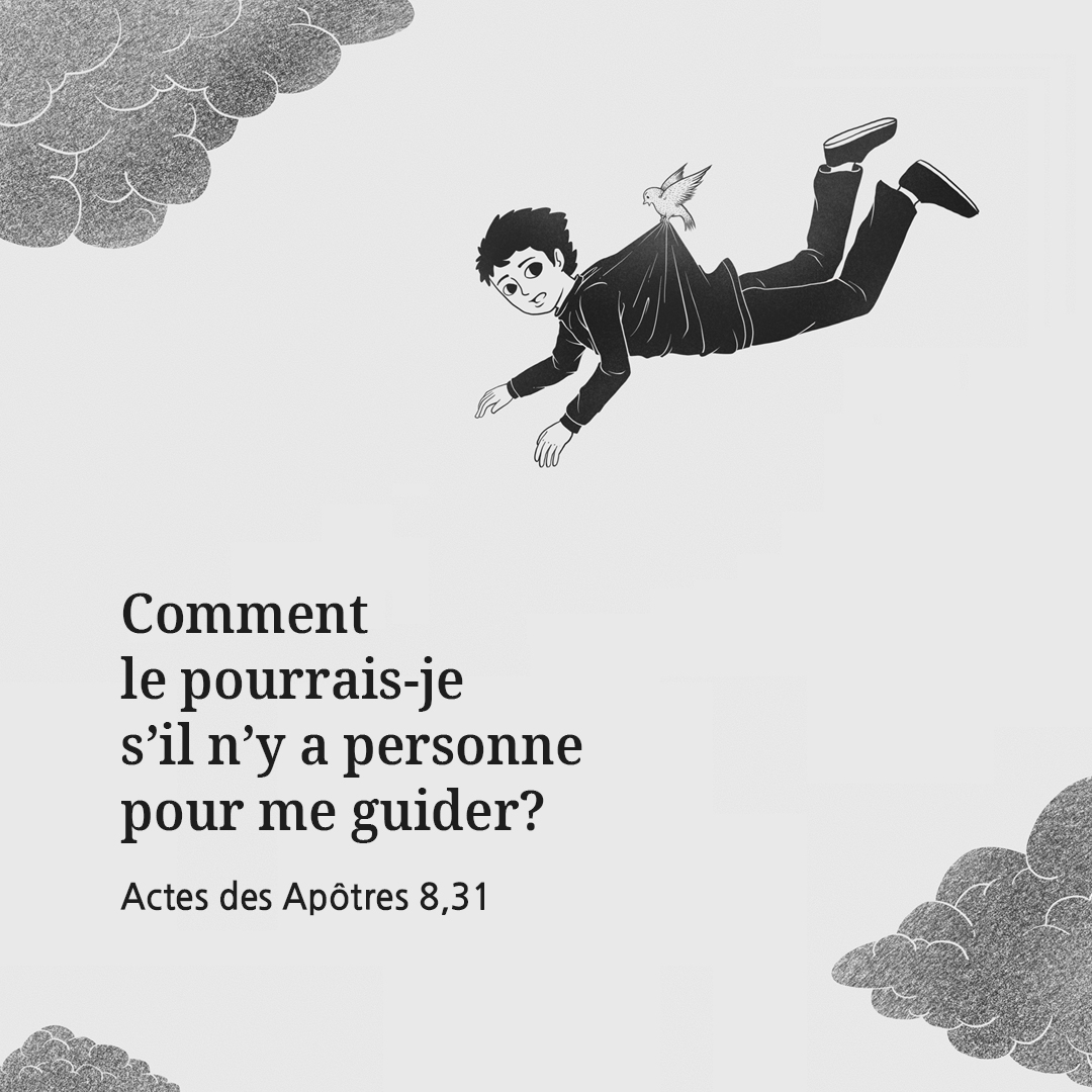 Comment le pourrais-je s’il n’y a personne pour me guider? (Actes des Apôtres 8,31)