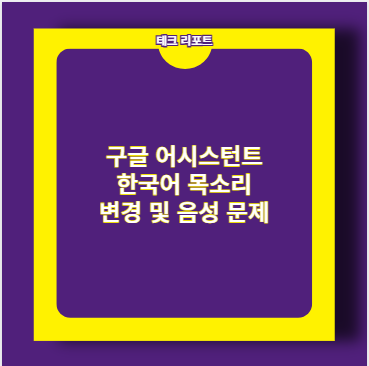 구글 어시스턴트 한국어 목소리 변경 및 음성 문제