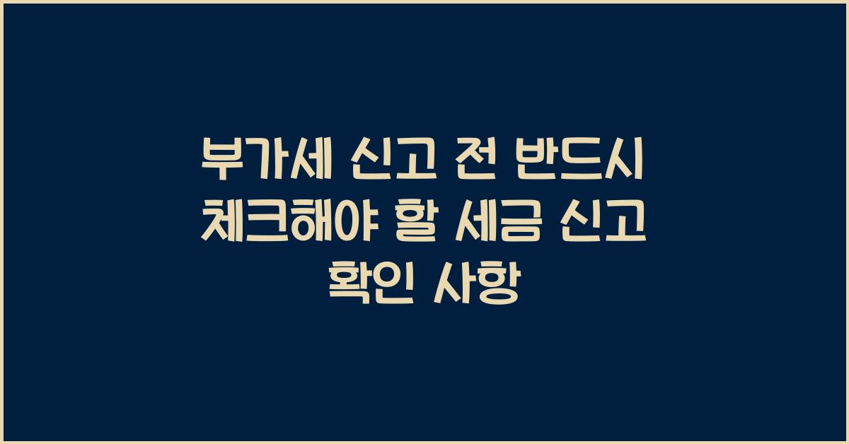 부가세 신고 부가세 신고 세금 신고 전 확인 사항