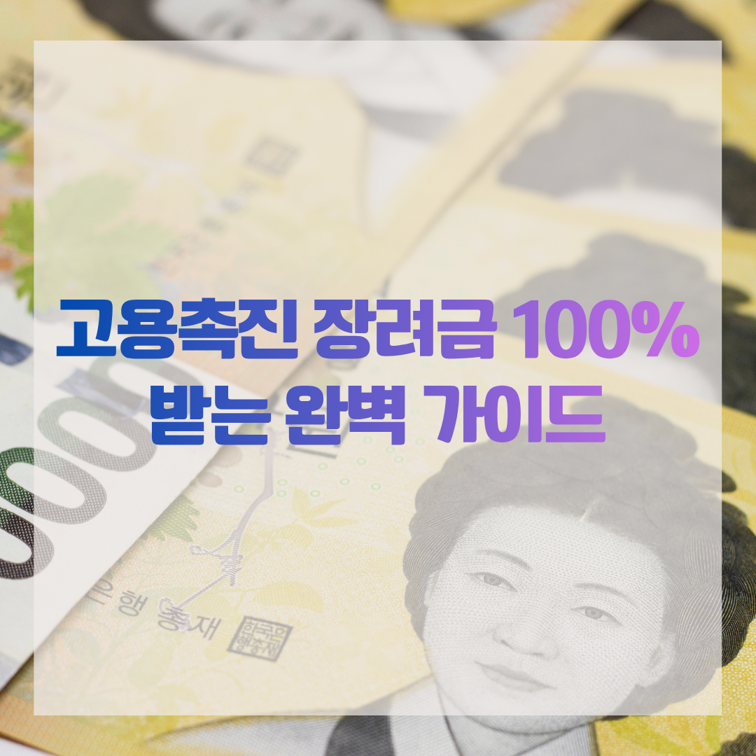 고용촉진 장려금 100% 받는 완벽 가이드