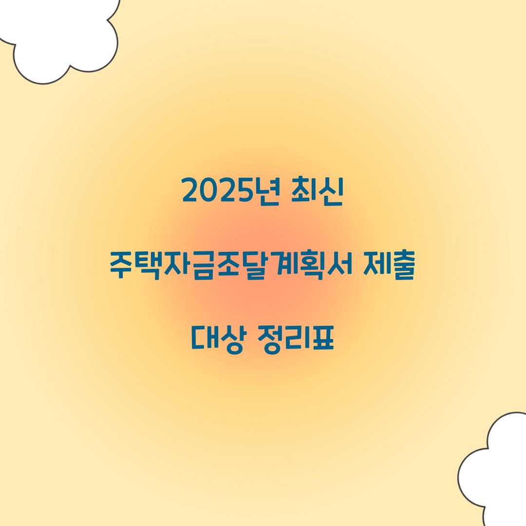 2025년 최신 주택자금조달계획서 제출 대상 정리표