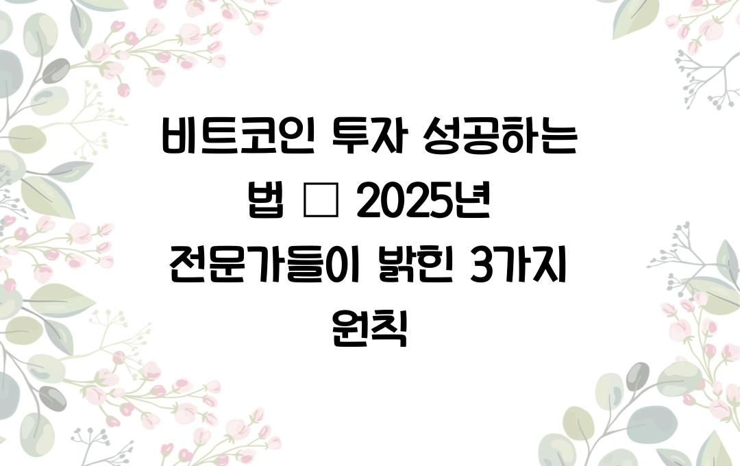 비트코인 투자 성공하는 법 – 전문가들이 강조하는 3가지 원칙