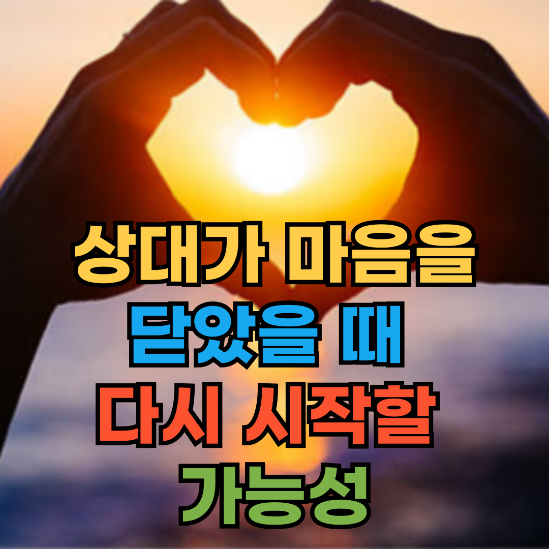 다시 시작할 가능성은 어느 정도일까 상대가 마음을 닫았을 때 대처법