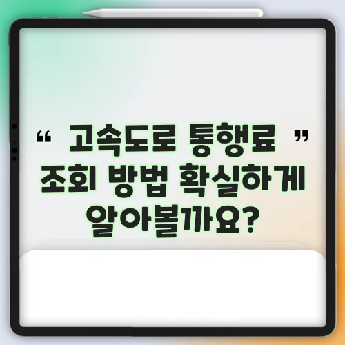 고속도로 통행료 조회 방법 확실하게 알아볼까요?