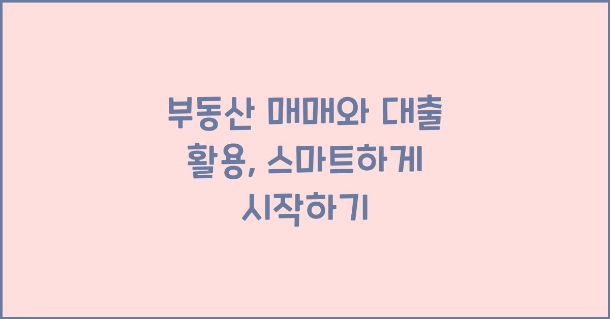 부동산 매매와 대출 활용