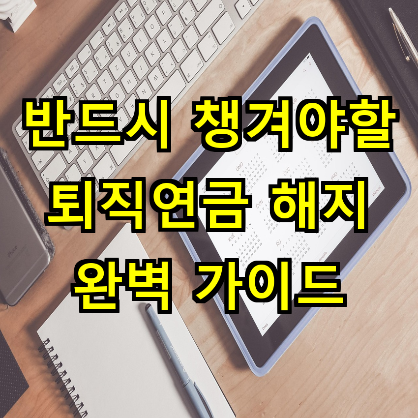 반드시 챙겨야할 퇴직연금 해지 완벽 가이드