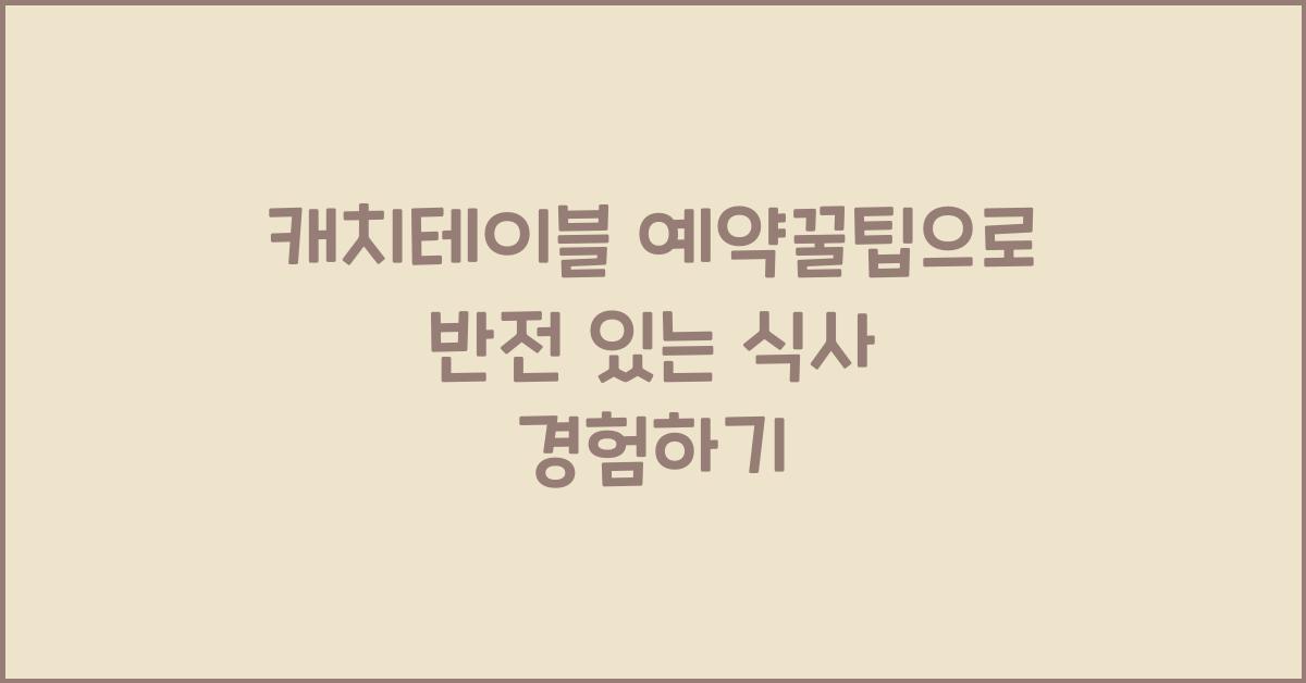 캐치테이블 예약꿀팁