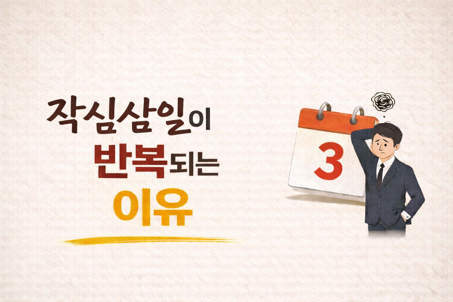 베이지색 배경 위에 &lsquo;작심삼일&rsquo;이라는 글씨체를 강조한 문구와 &lsquo;반복되는 이유&rsquo; 텍스트, 달력 숫자 3과 고민하는 남성 일러스트가 함께 있는 대표 이미지