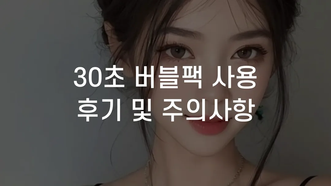 30초 버블팩 사용 후기 및 주의사항