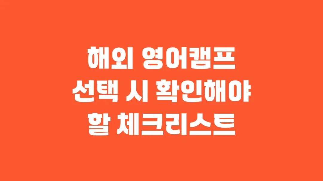 해외 영어캠프 선택 시 학부모가 꼭 확인해야 할 체크리스트