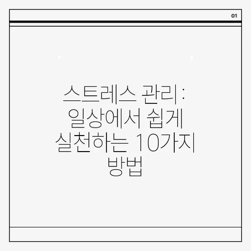 스트레스 관리: 일상에서 쉽게 실천하는 10가지 방법
