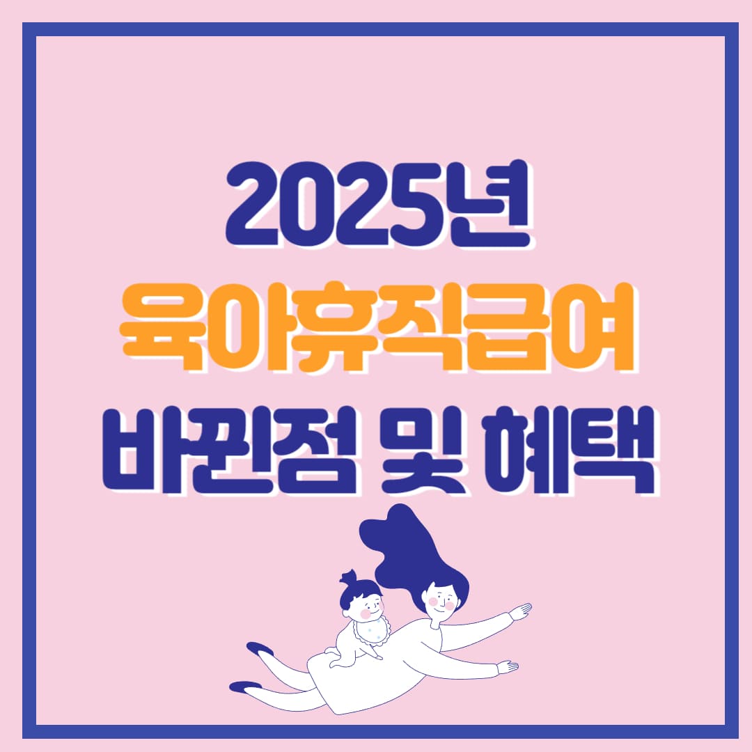2025년 육아휴직급여 변경 내용 안내