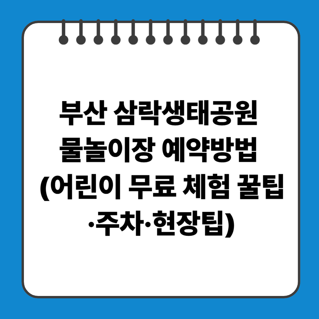 부산 삼락생태공원 물놀이장 예약방법 (어린이 무료 체험 꿀팁·주차·현장팁)