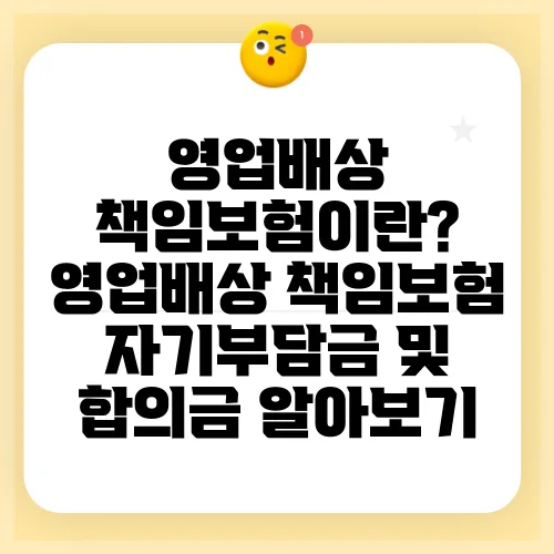 영업배상 책임보험이란? 영업배상 책임보험 자기부담금 및 합의금 알아보기