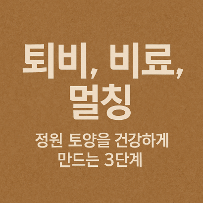 [정원가꾸기_실전편] 토양관리 핵심 3단계 : 퇴비 만들기부터 비료·멀칭 활용까지