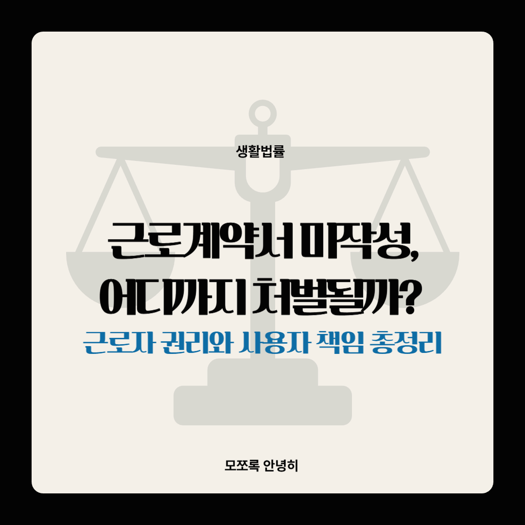 근로계약서 미작성, 어디까지 처벌될까? 근로자 권리와 사용자 책임 총정리