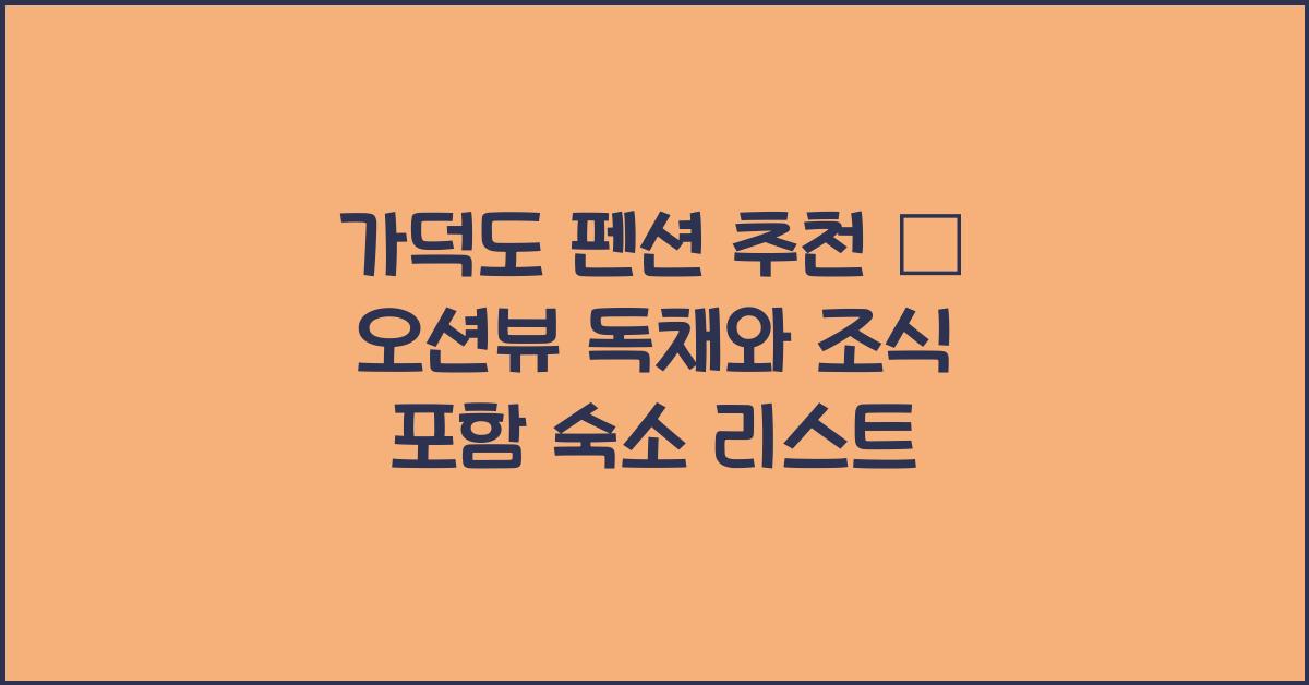 가덕도 펜션 추천 – 오션뷰 감성 숙소 리스트