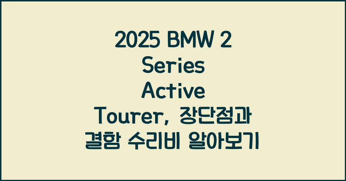 2025 BMW 2 Series Active Tourer 장단점 결함 수리비