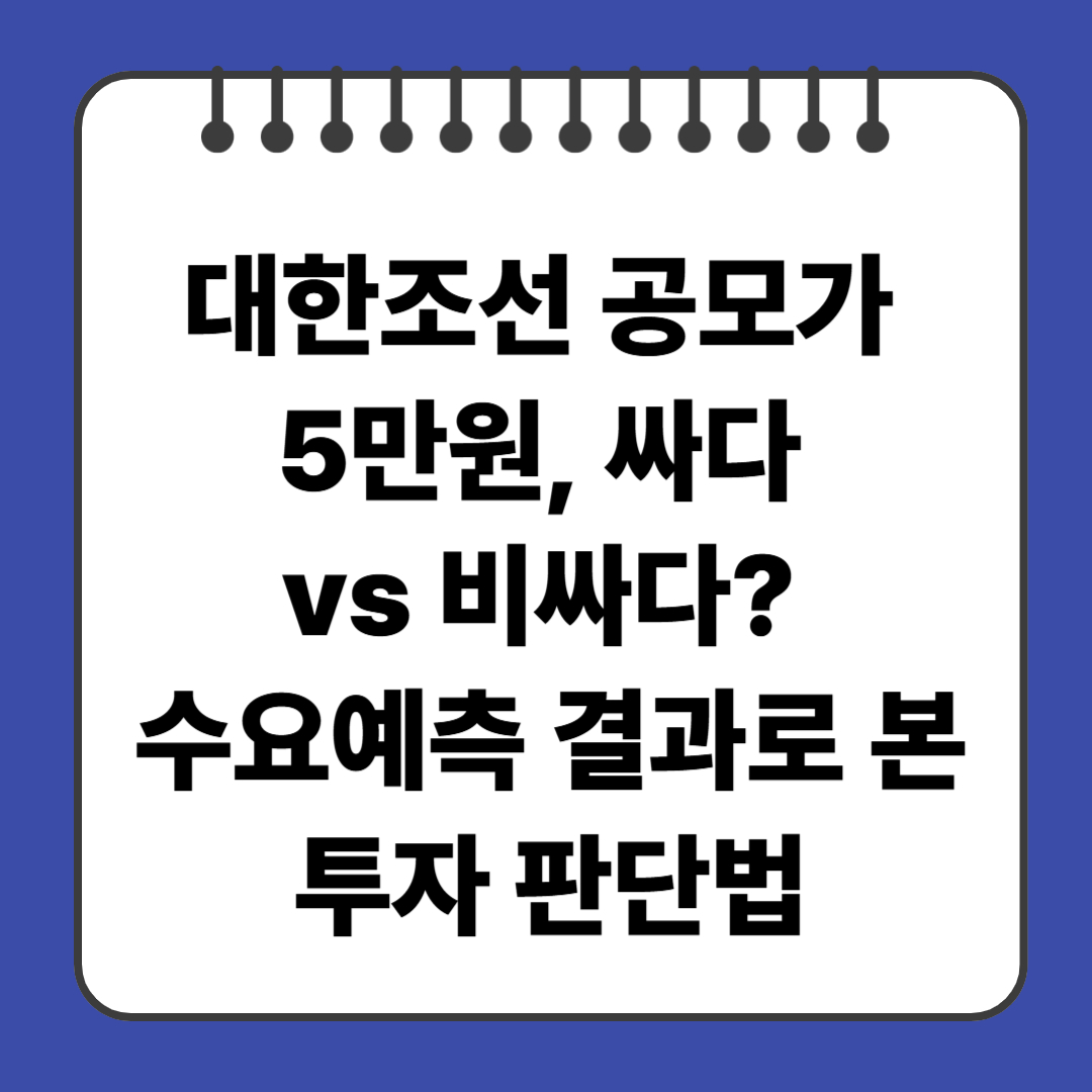 대한조선 공모가 5만원, 싸다 vs 비싸다? 수요예측 결과로 본 투자 판단법