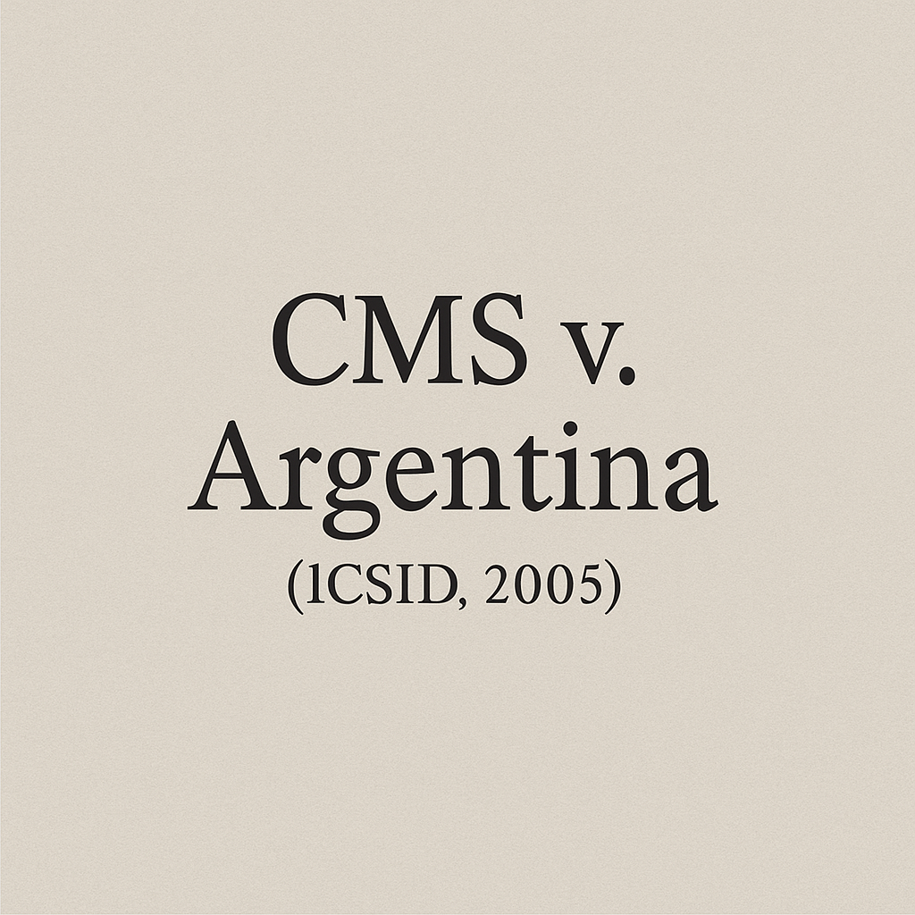 CMS v. Argentina (ICSID, 2005): 금융위기와 긴급조치 속 투자보호 기준을 가른 대표 판례
