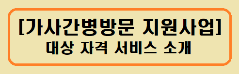 [가사간병방문 지원사업] 대상 자격 서비스 소개