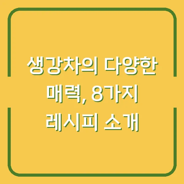 생강차의 다양한 매력, 8가지 레시피 소개
