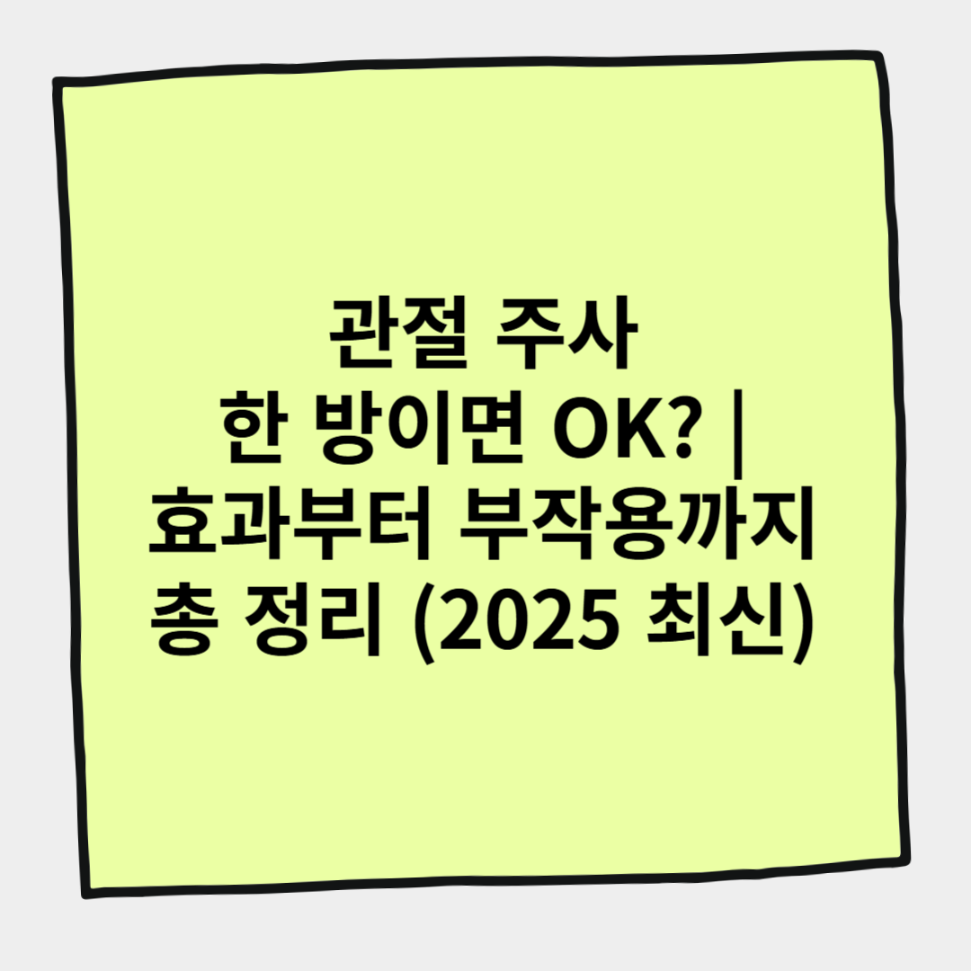 관절 주사 한 방이면 OK? 효과부터 부작용까지 총 정리 (2025 최신)