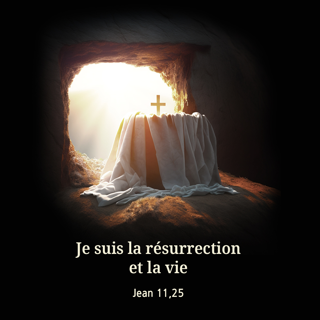 Je suis la résurrection et la vie. (Jean 11,25)