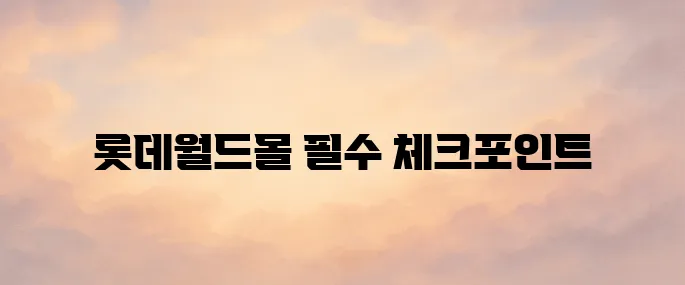 롯데월드몰 가볼만한 곳 총정리 – 쇼핑·맛집·주차 정보 (2025년 최신)