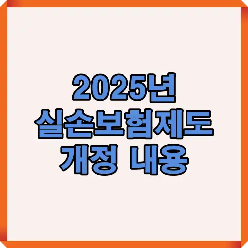 2025년 실손보험 제도 개정 내용을 한눈에 보여주는 썸네일 이미지로, 보장 확대와 보험료 구조 변경 등 주요 키워드가 강조되어 있음